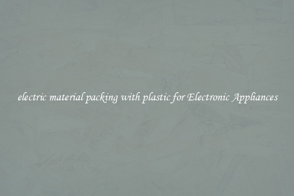 electric material packing with plastic for Electronic Appliances