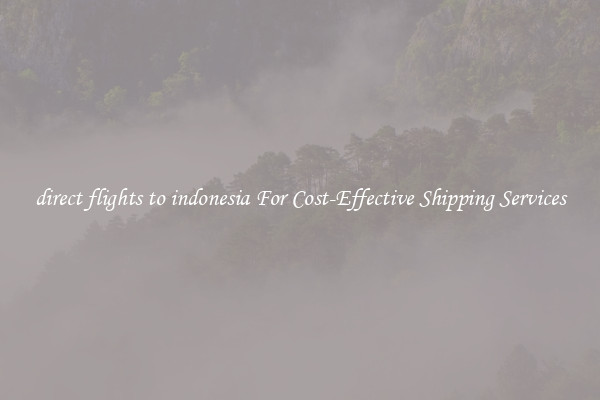 direct flights to indonesia For Cost-Effective Shipping Services