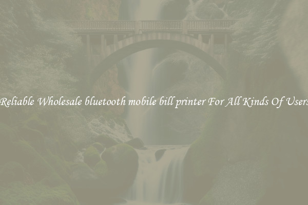 Reliable Wholesale bluetooth mobile bill printer For All Kinds Of Users
