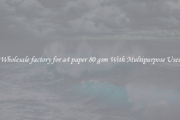 Wholesale factory for a4 paper 80 gsm With Multipurpose Uses