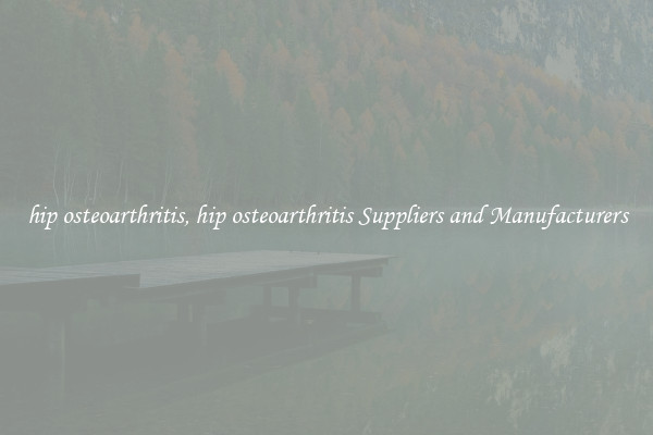 hip osteoarthritis, hip osteoarthritis Suppliers and Manufacturers