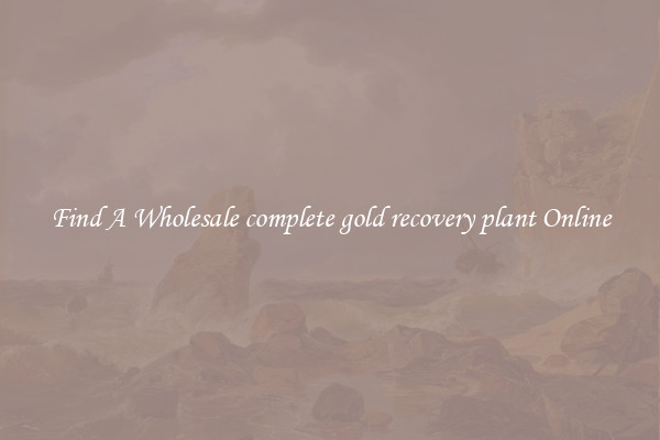 Find A Wholesale complete gold recovery plant Online