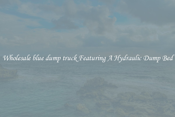 Wholesale blue dump truck Featuring A Hydraulic Dump Bed