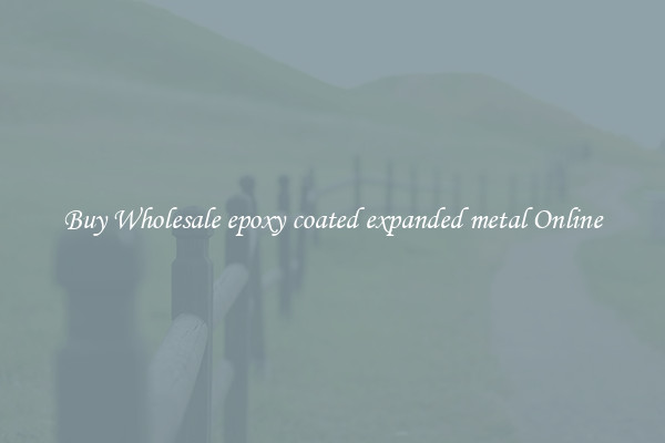Buy Wholesale epoxy coated expanded metal Online