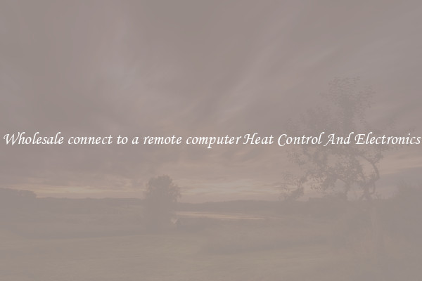 Wholesale connect to a remote computer Heat Control And Electronics