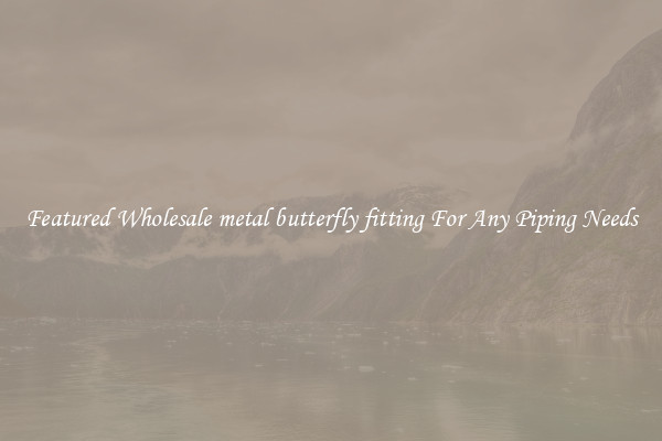 Featured Wholesale metal butterfly fitting For Any Piping Needs