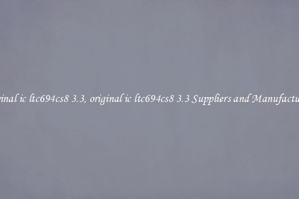 original ic ltc694cs8 3.3, original ic ltc694cs8 3.3 Suppliers and Manufacturers
