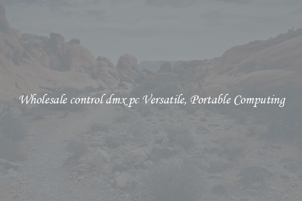 Wholesale control dmx pc Versatile, Portable Computing