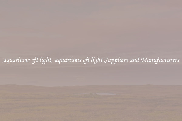 aquariums cfl light, aquariums cfl light Suppliers and Manufacturers