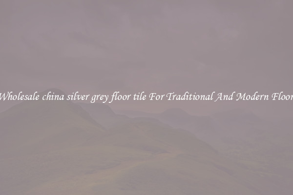Wholesale china silver grey floor tile For Traditional And Modern Floors