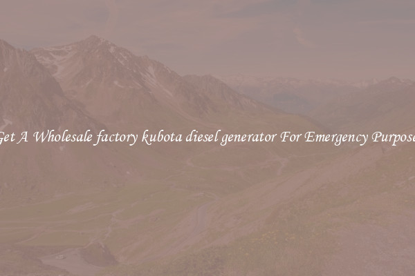 Get A Wholesale factory kubota diesel generator For Emergency Purposes
