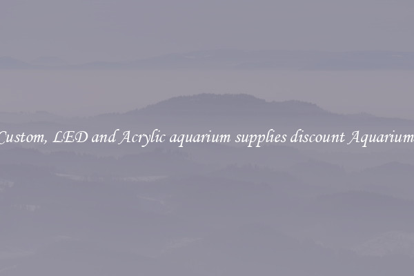 Custom, LED and Acrylic aquarium supplies discount Aquariums