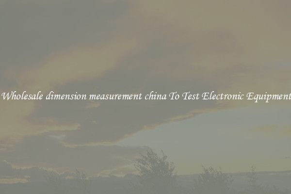 Wholesale dimension measurement china To Test Electronic Equipment