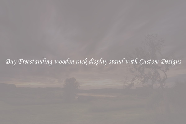Buy Freestanding wooden rack display stand with Custom Designs
