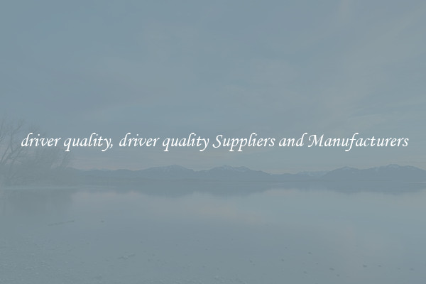 driver quality, driver quality Suppliers and Manufacturers