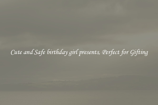 Cute and Safe birthday girl presents, Perfect for Gifting