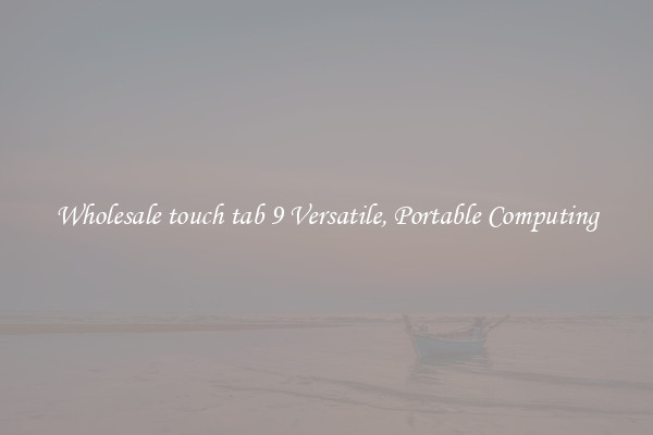 Wholesale touch tab 9 Versatile, Portable Computing