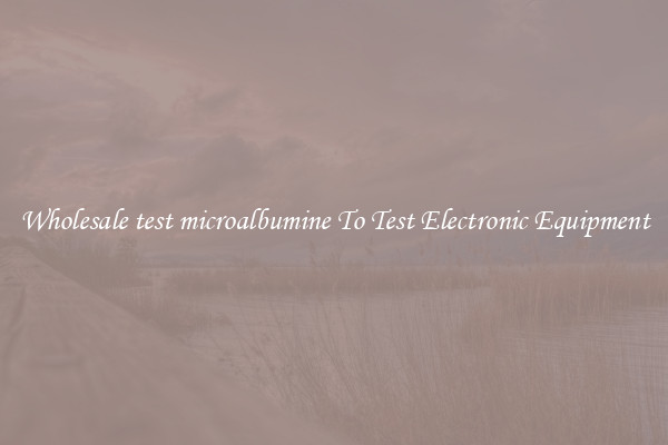 Wholesale test microalbumine To Test Electronic Equipment