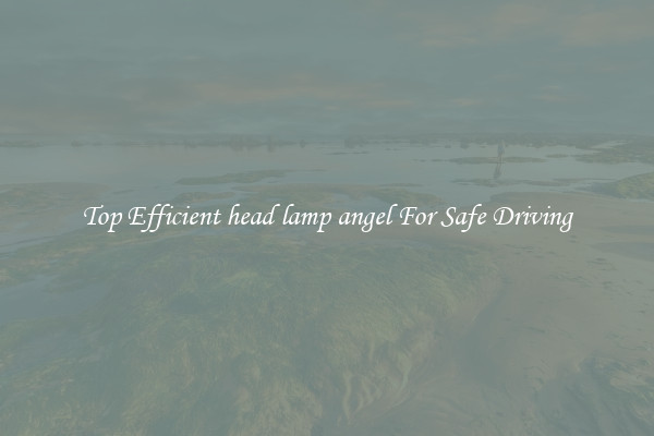 Top Efficient head lamp angel For Safe Driving