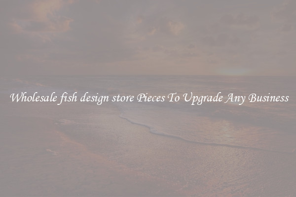 Wholesale fish design store Pieces To Upgrade Any Business