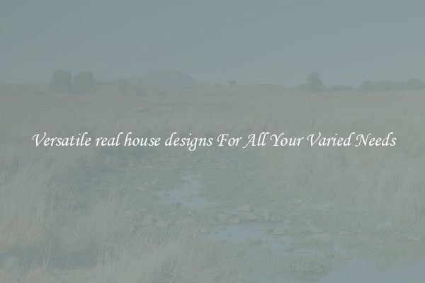 Versatile real house designs For All Your Varied Needs
