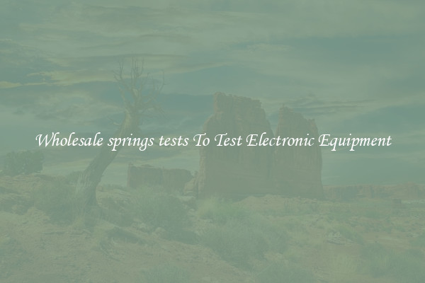 Wholesale springs tests To Test Electronic Equipment