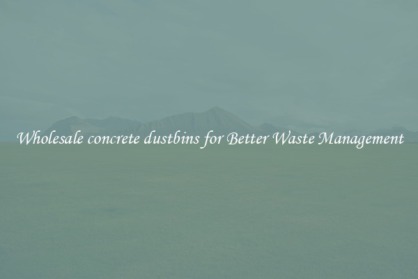 Wholesale concrete dustbins for Better Waste Management