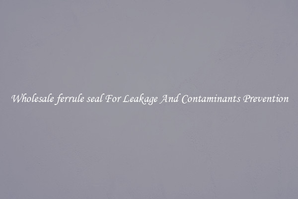 Wholesale ferrule seal For Leakage And Contaminants Prevention