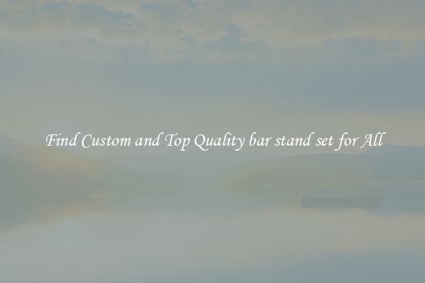 Find Custom and Top Quality bar stand set for All