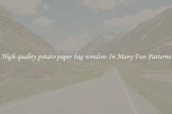 High-quality potato paper bag window In Many Fun Patterns