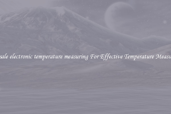 Wholesale electronic temperature measuring For Effective Temperature Measurement