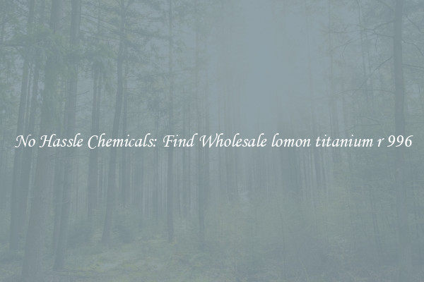 No Hassle Chemicals: Find Wholesale lomon titanium r 996