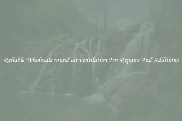 Reliable Wholesale round air ventilation For Repairs And Additions