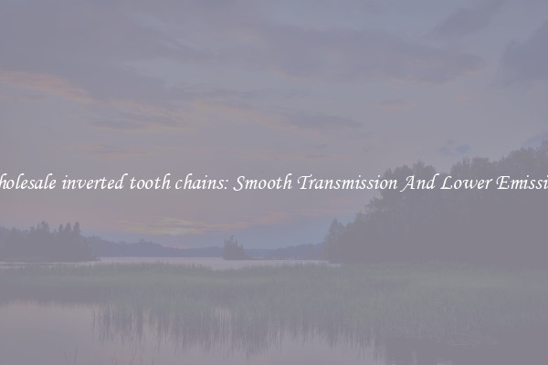 Wholesale inverted tooth chains: Smooth Transmission And Lower Emissions