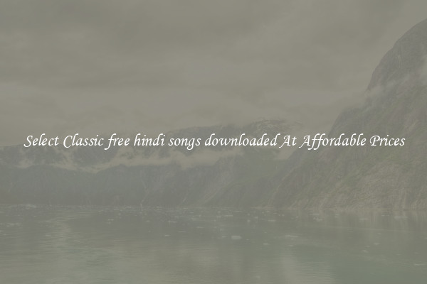 Select Classic free hindi songs downloaded At Affordable Prices