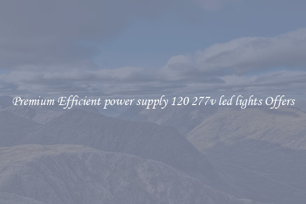 Premium Efficient power supply 120 277v led lights Offers