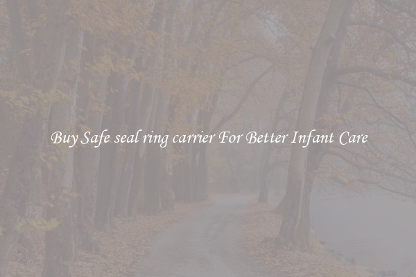 Buy Safe seal ring carrier For Better Infant Care