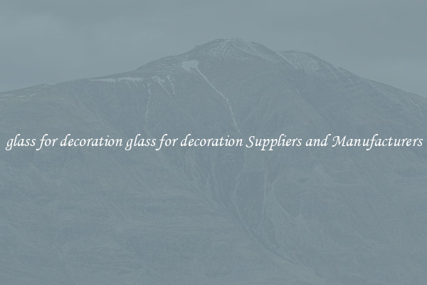 glass for decoration glass for decoration Suppliers and Manufacturers