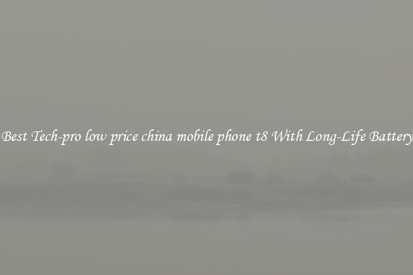 Best Tech-pro low price china mobile phone t8 With Long-Life Battery