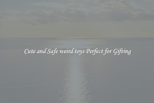 Cute and Safe weird toys Perfect for Gifting