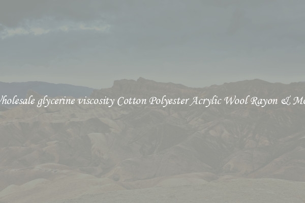 Wholesale glycerine viscosity Cotton Polyester Acrylic Wool Rayon & More