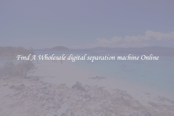 Find A Wholesale digital separation machine Online
