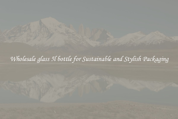 Wholesale glass 5l bottle for Sustainable and Stylish Packaging