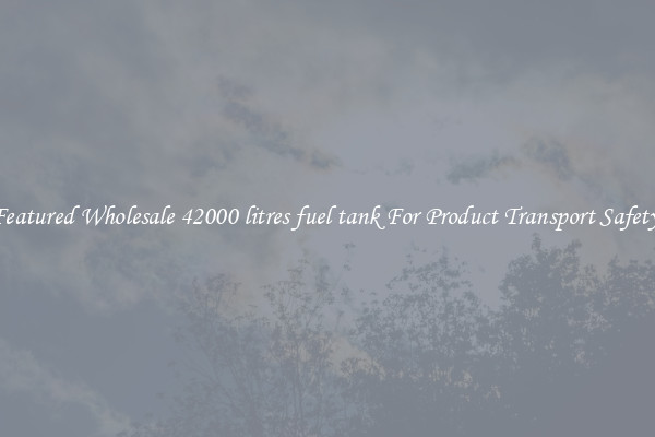 Featured Wholesale 42000 litres fuel tank For Product Transport Safety 