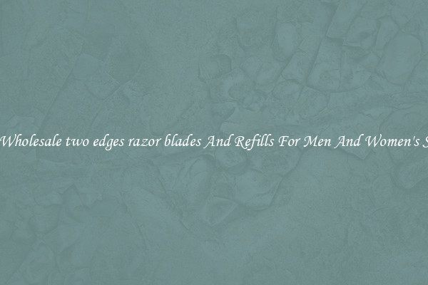Buy Wholesale two edges razor blades And Refills For Men And Women's Shave