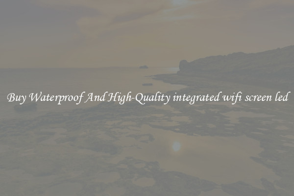 Buy Waterproof And High-Quality integrated wifi screen led