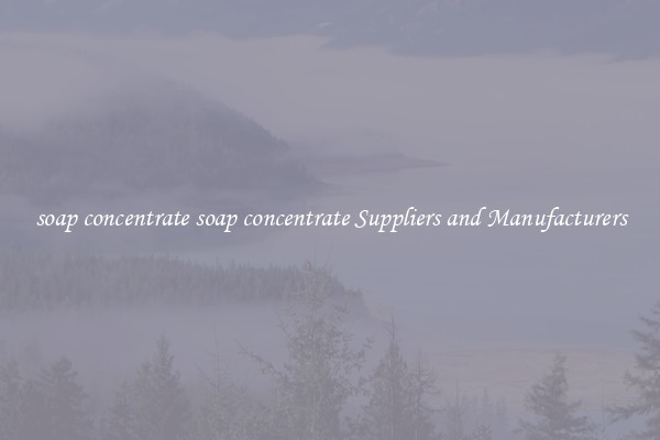 soap concentrate soap concentrate Suppliers and Manufacturers