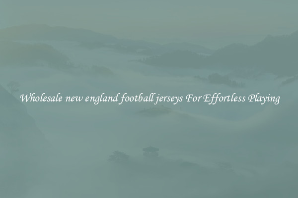 Wholesale new england football jerseys For Effortless Playing