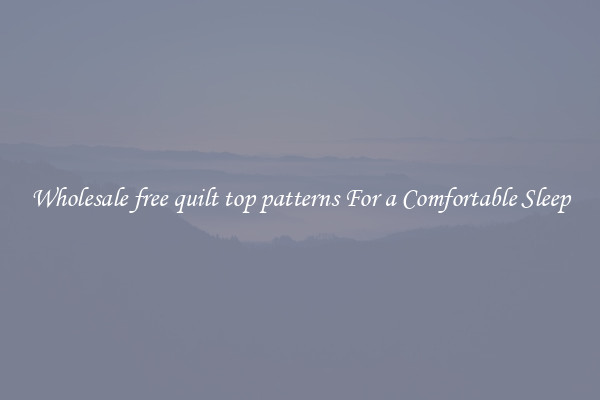 Wholesale free quilt top patterns For a Comfortable Sleep