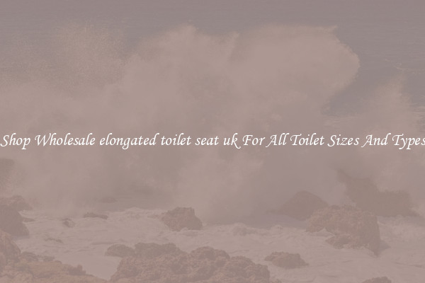 Shop Wholesale elongated toilet seat uk For All Toilet Sizes And Types